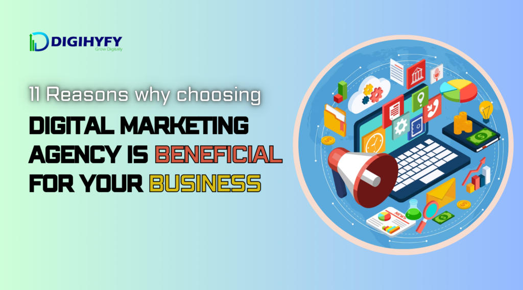 11 Reasons why choosing a digital marketing agency is beneficial for your business