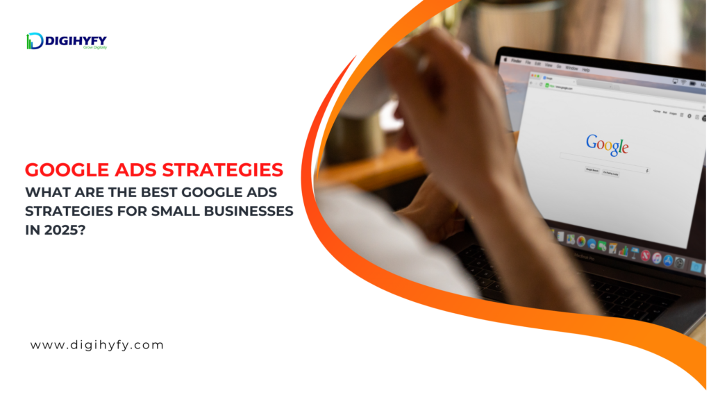 What are the Best Google Ads Strategies for Small Businesses in 2025?