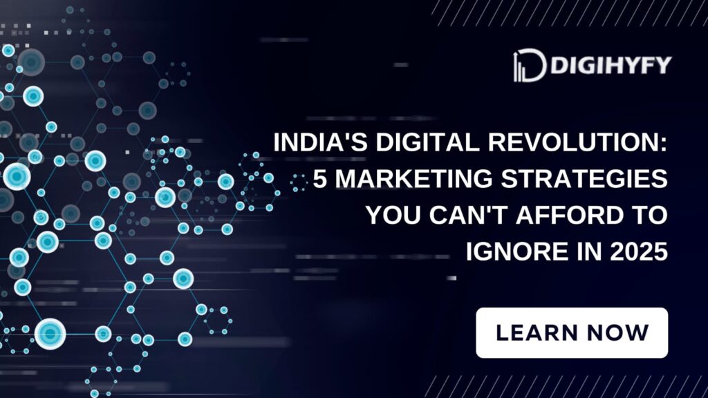India’s Digital Revolution: 5 Marketing Strategies You Can’t Afford to Ignore in 2025