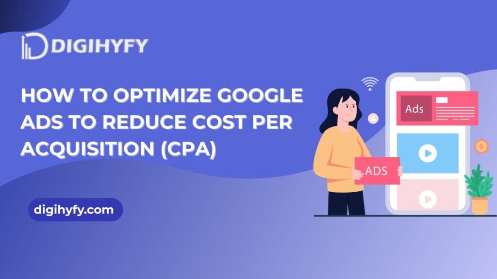 How to Optimize Google Ads to Reduce Cost Per Acquisition (CPA)